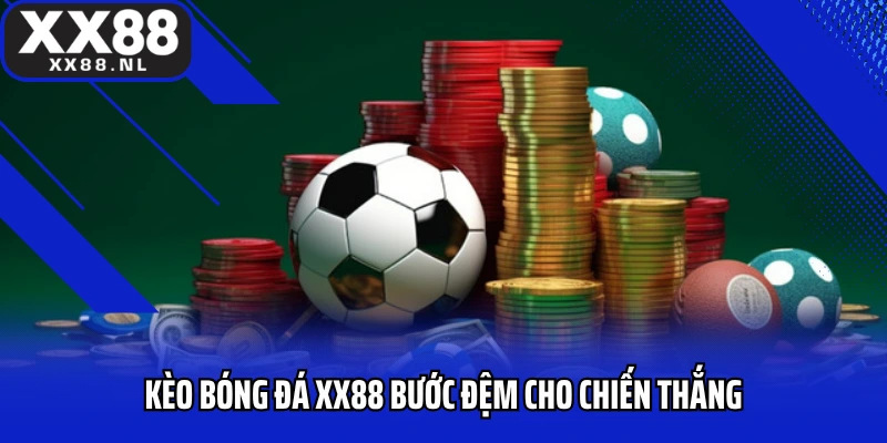 Kèo bóng đá XX88 bước đệm cho chiến thắng